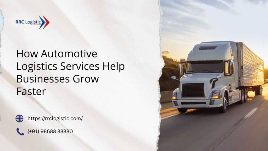 How Automotive Logistics Services Help Businesses Grow Faster automotive logistics services